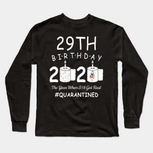 29th Birthday 2020 The Year When Shit Got Real Quarantined Long Sleeve T-Shirt